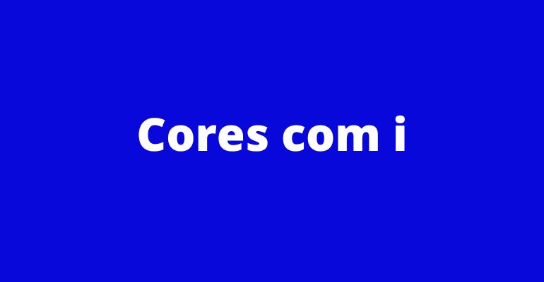 Cores menos conhecidas com I